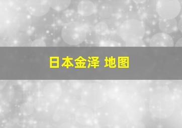 日本金泽 地图